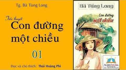 CON ĐƯỜNG MỘT CHIỀU. Tập Một. Tác giả: Bà Tùng Long. Người đọc: Thái Hoàng Phi
