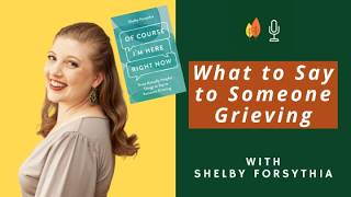 Helpful Things to Say to Someone Grieving with Shelby Forsythia