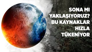 Sona Mı Yaklaşıyoruz? Bu Kaynaklar Hızla Tükeniyor