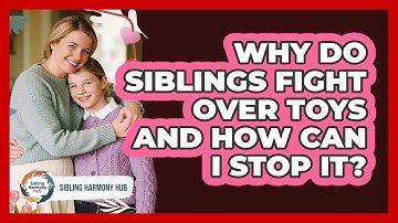 Why Do Siblings Fight Over Toys And How Can I Stop It? - Sibling Harmony Hub