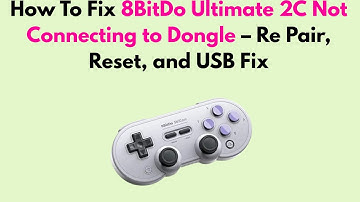 How to Fix 8BitDo Ultimate 2C Not Connecting to Dongle – Re Pair, Reset, and USB Fix