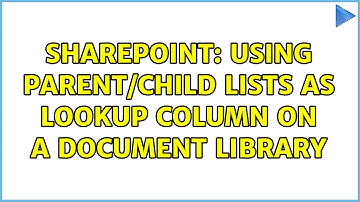 Sharepoint: Using parent/child lists as lookup column on a document library