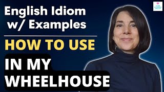 In My Wheelhouse: Idioms Lesson with Examples of how to use wheelhouse