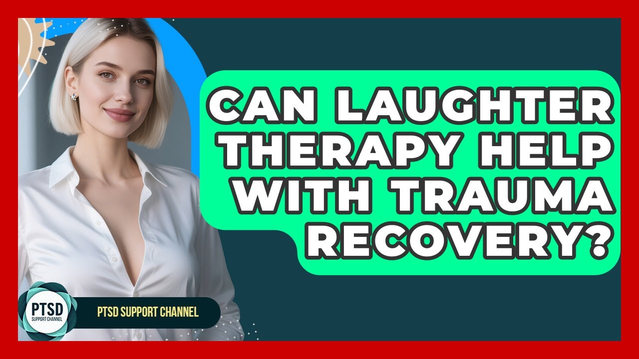 Can Laughter Therapy Help With Trauma Recovery? - PTSD Support Channel