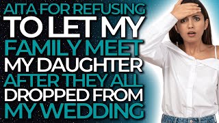 AITA For Refusing To Let My Family Meet My Daughter After They All Dropped From My Wedding...(AITA)