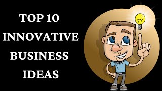 Top 10 Innovative Business Ideas