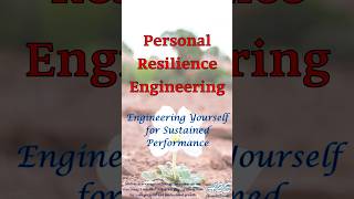 Personal Resilience Engineering - Engineer Yourself for Sustained Performance for Lifelong Success