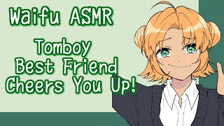 ♥ Waifu ASMR | Tomboy Best Friend Cheers You Up!【ROLEPLAY / ASMR】♥