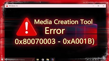 How to fix Windows Media Creation Tool error 0x80070003   0xA001B