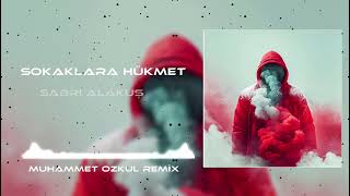 SABRİ ALAKUŞ - SOKAKLRA HÜKMET ( MUHAMMET ÖZKUL REMİX ) SOKAKLARA HÜKMET