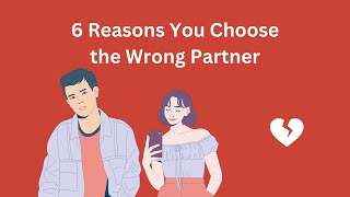 Navigating Love: 6 Common Reasons You Choose the Wrong Partner
