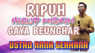 RIPUH, HIRUP MISKIN GAYA BEUNGHAR   CERAMAH USTAD NANA GERHANA TERBARU