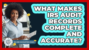 What Makes IRS Audit Records Complete And Accurate?