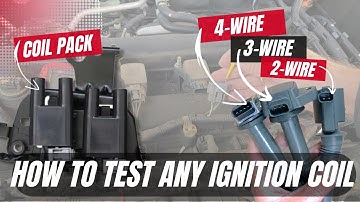 How to Test Ignition Coils | Coil on Plugs (2-Wire | 3-Wire | 4-Wire) & Ignition Coil Pack