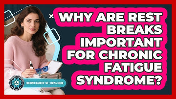 Why Are Rest Breaks Important For Chronic Fatigue Syndrome? - Chronic Fatigue Wellness Guide