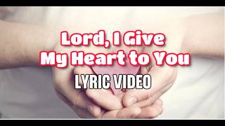 LORD, I GIVE MY HEART TO YOU  |  Lyric Video