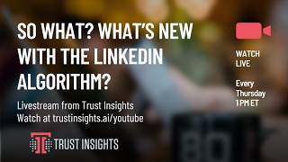 So What What’s New with the LinkedIn Algorithm