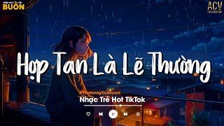 Hợp Tan Là Lẽ Thường - Thà Là Anh Chọn Một Mình Còn Hơn Yêu Người Vô Tình | Nhạc Trẻ Hay Nhất