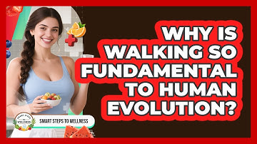 Why Is Walking So Fundamental To Human Evolution? - Smart Steps to Wellness