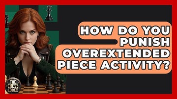 How Do You Punish Overextended Piece Activity? - The Chess Codex