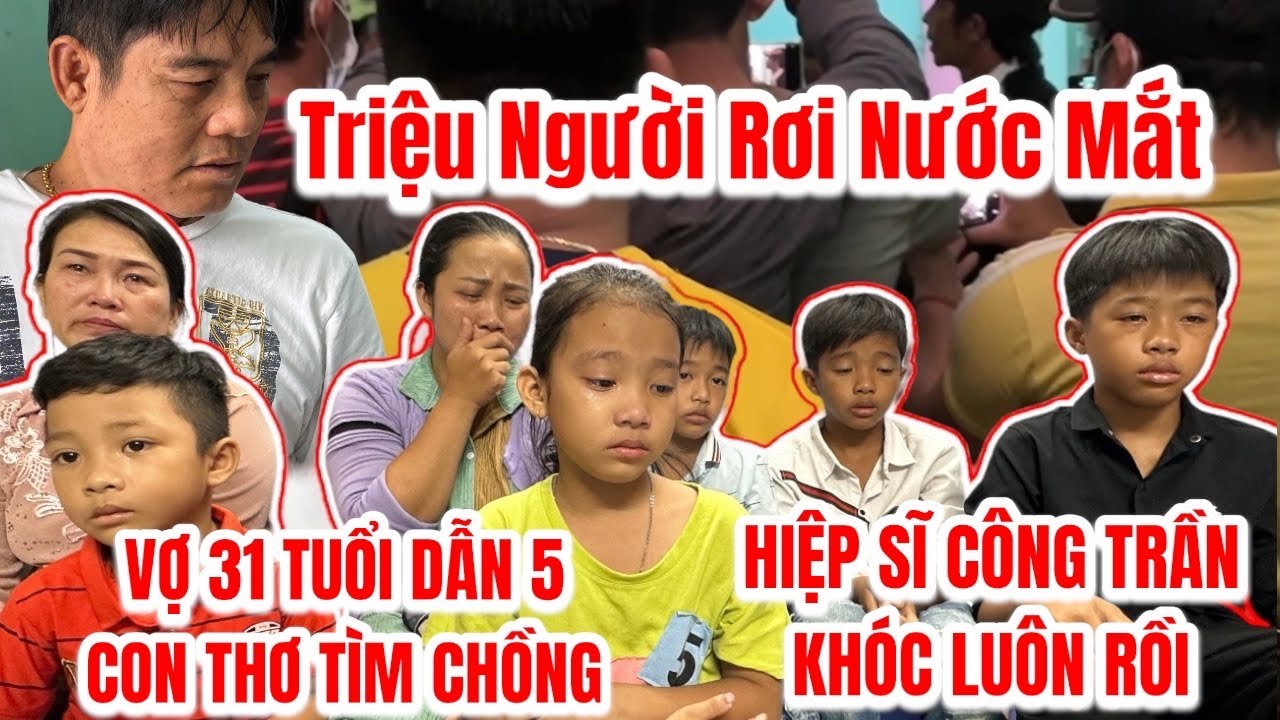 Vợ 31 Tuổi Dẫn 5 Con Thơ Đi Tìm Chồng Hiệp Sĩ Công Trần Rơi Nước Mắt