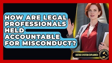 How Are Legal Professionals Held Accountable for Misconduct? - Justice System Explained