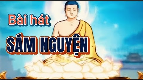 Bài “SÁM NGUYỆN” hay nhất - Trang Nghiêm Đài Sen Ngự Toạ, Đại Hùng Tử Phụ Thích Ca…