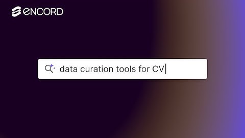 How to Choose the Best Data Curation Tool for Computer Vision | Encord Framework