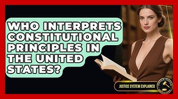 Who Interprets Constitutional Principles in the United States? | Justice System Explained