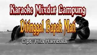 Karaoke Mixdut Lampung DITINGGAL BAPAK MATI Karya Cipta HILA HAMBALA