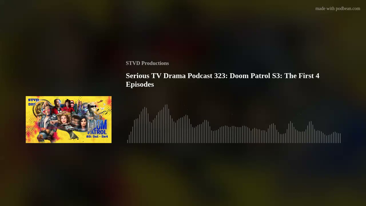 Serious TV Drama Podcast 323: Doom Patrol S3: The First 4 Episodes