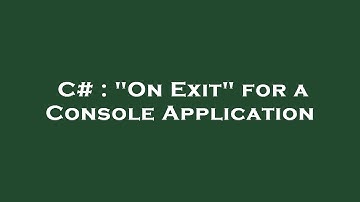C# : "On Exit" for a Console Application