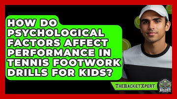 How Do Psychological Factors Affect Performance In Tennis Footwork Drills For Kids?