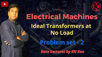 Ideal Transformer at No Load | Part 2 | Transformers | Electrical Machines | Gate Lectures by Kn Rao