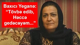 Baxıcı Yeganə: "Tövbə edib, Həccə gedəcəyəm"