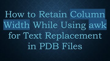 How to Retain Column Width While Using awk for Text Replacement in PDB Files