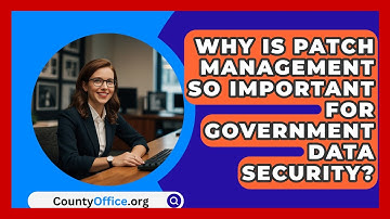 Why Is Patch Management So Important For Government Data Security? - CountyOffice.org