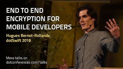 dotSwift 2018 - Hugues Bernet-Rollande - End to End Encryption for Mobile Developers