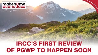 IRCCs first review of PGWP to happen soon | MakeHomeCanada