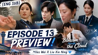 (ENG SUB) EPISODE 13 PREVIEW ❗Blossom through the cloud 飞到我心上 | Miles Wei X Liu Xie Ning ♥️
