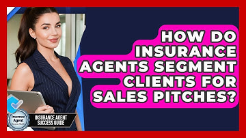 How Do Insurance Agents Segment Clients For Sales Pitches? - Insurance Agent Success Guide