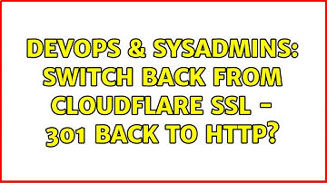 DevOps & SysAdmins: Switch back from Cloudflare SSL - 301 Back to http?