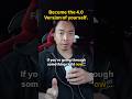 Become The 4.0 Version of Yourself