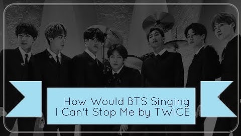 How Would BTS singing I Can