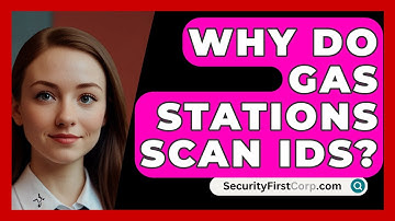 Why Do Gas Stations Scan IDs? - SecurityFirstCorp.com