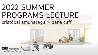 UCLA AUD Summer Programs 2022 Lecture Series:  Cristóbal Amunategui and Dana Cuff