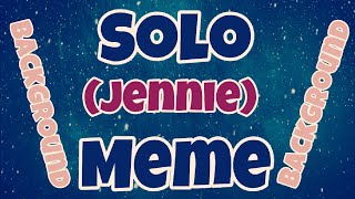 Solo Meme (Jennie) || background [Read Description⬇️]