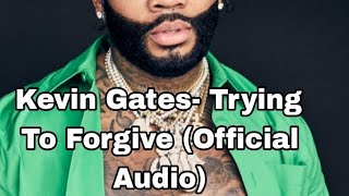 Kevin Gates- Trying to Forgive (Official Audio)