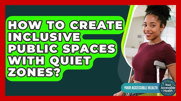 How To Create Inclusive Public Spaces With Quiet Zones? - Your Accessible Health