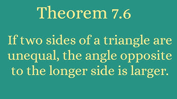 Theorem7.6, If two sides of a triangle are unequal, the angle opposite to the longer side is larger.